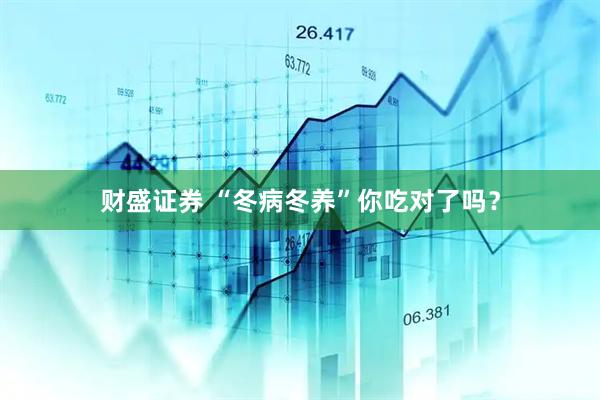 财盛证券 “冬病冬养”你吃对了吗？
